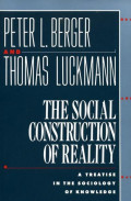 The Social Construction of Reality: A Treatise in the Sociology of Knowledge