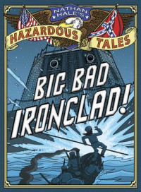 Big Bad Ironclad! (Nathan Hale's Hazardous Tales #2)