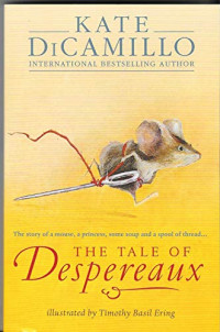 The tale of Despereaux : being the story of a mouse, a princess, some soup, and a spool of thread