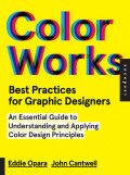 Color Works: An Essential Guide to Understanding and Applying Color Design Principles