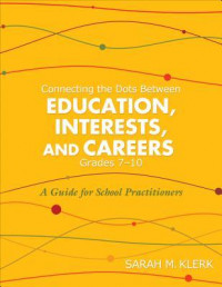 Connecting the Dots Between Education, Interests and Careers, Grade 7-10: A Guide for School Practitioners