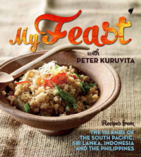 My Feast With Peter Kuruvita: Recipes from the Islands of the South Pacific, Sri Lanka, Indonesia and the Philippines