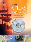 Atlas Eksplorasi : Telusuri Jejak Para Penjelajah Hebat Dunia