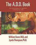 The A.D.D. book : new understandings, new approaches to parenting your child