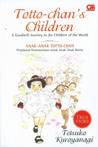 Totto-chan's Children : A Goodwill Journey to the Children of the World / Anak-anak Totto-Chan : Perjalanan Kemanusiaan untuk Anak-Anak Dunia