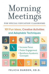 Morning Meetings for Special Education Classrooms: 101 Fun Ideas, Creative Activities and Adaptable Techniques