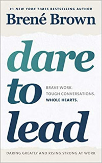 Dare to Lead: Brave Work. Tough Conversations. Whole
Hearts