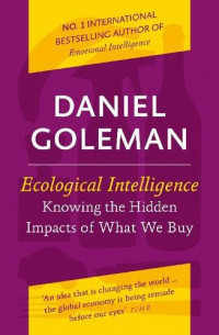 Ecological intelligence : how knowing the hidden impacts of what we buy can change everything