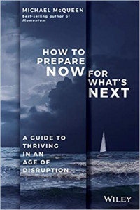 How to prepare now for what's next : a guide to thriving in an age of disruption