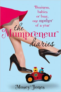 The mumpreneur diaries : business, babies or bust, one mother of a year