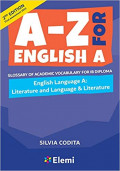 A-Z For English A: Glossary of Academic Vocabulary for IB Diploma. English Language A: Literature and Language & Literature