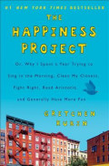 The Happiness Project: Or, Why I Spent a Year Trying to Sing in the Morning, Clean My Closets, Fight Right, Read Aristotle, and Generally Have More Fun