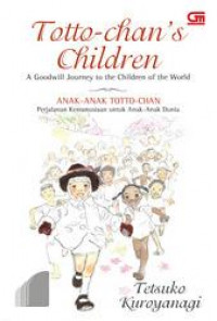 Totto-Chan's Children : A Goodwill Journey to The Children of the World