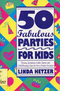 50 Fabulous Parties for Kids : Themes, Invitation, Crafts, Games, and Child-Pleasing Cake for Every Festive Occasio