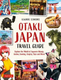 Otaku Japan: The Fascinating World of Japanese Manga, Anime, Gaming, Cosplay, Toys, Idols and More!