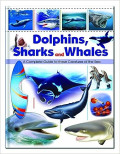 Dolphins, Shark and Whales: A Complete Guide to these Creatures of the Sea