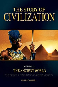 The Story of Civilization (Volume I) The Ancient World: From the Dawn of History to the Conversion of Constantine