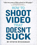 How to Shoot Video That Doesn't Suck: Advice to Make Any Amateur Look Like a Pro