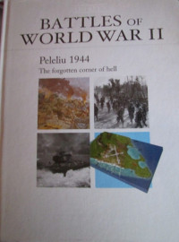 BATTLES OF WORLD WAR II; Peleliu 1944 The forgotten corner of hell