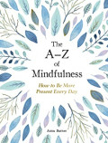 The A-Z of Mindfulness: How to be More Present Every Day