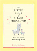 The Little Book of Alpaca Philosophy: A Calmer, Wiser, Fuzzier Way of Life