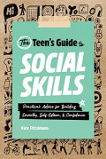 The Teens Guide to Social Skills Practical Advice for Building Empathy, Self Esteem & Confidence