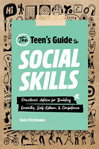 The Teens Guide to Social Skills Practical Advice for Building Empathy, Self Esteem & Confidence