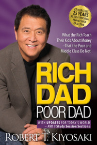 Rich Dad Poor Dad: What the Rich Teach Their Kids About Money--That the Poor and Middle Class Do Not!