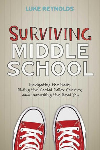 Surviving Middle School: Navigating the Halls, Riding the Social Roller Coaster, and Unmasking the Real You