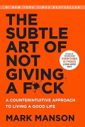 The Subtle Art of Not Giving a Fuck: a Counterituitive Approach to Living a Good Life