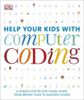 Help Your Kids with Computer Coding : A Unique Step-by-step Visual Guide, from Binary Code to Building Games