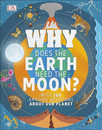 Why does the Earth need the Moon? WIth 200 Amazing Questions about our Planet