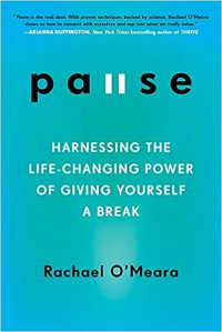 Pause : Harnessing the Life-Changing power of Giving Yourself A Break