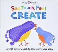 See, Touch, Feel, Create : A First Sensory Book to Share with Your Baby