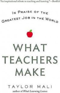 What Teachers Make: In Praise of the Greatest Job in the World