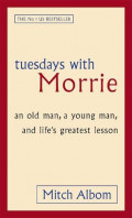 Tuesdays with Morrie : an old man, a young man, and life's greatest lesson