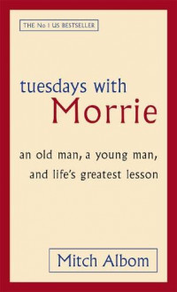 Tuesdays with Morrie : an old man, a young man, and life's greatest lesson