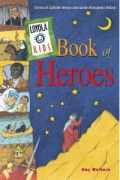 Loyola Kids Book of Heroes : Stories of Catholic Heroes and Saints Throughout History