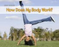 Our Bodies : How Does My Body Work?