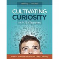 Cultivating Curiosity in K-12 Classrooms : How to Promote and Sustain Deep Learning