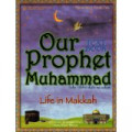 Our Prophet Muhammad Salla Allahu Alaihi Wa Sallam : Life in Makkah