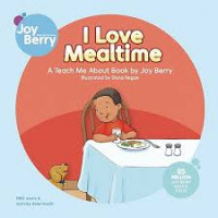 I Love Mealtime : A Teach Me About Book by Joy Berry