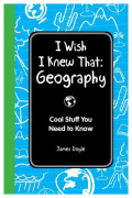 I Wish I Knew That Geography: Cool Stuff You Need to Know