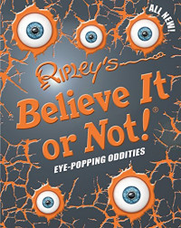 Ripley's believe it or not! : Eye-popping oddities