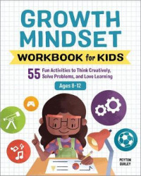 Growth mindset workbook for kids : 55 fun activities to think creatively, solve problems, and love learning