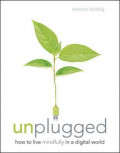 Unplugged : How to live mindfully in a digital world