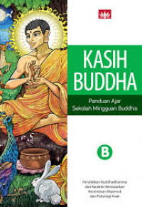 Kasih Buddha: Panduan Ajar Sekolah Mingguan Budddhis - Buku B