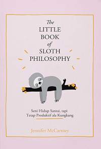 The Little Book Of Sloth Philosophy: Seni Hidup Santai