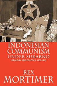 Indonesian Communism Under Sukarno: Ideology and Politics, 1959-1965