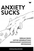 Anxiety Sucks: Sebuah Buku Untuk Membantumu Menghadapi Gangguan Kecemasan